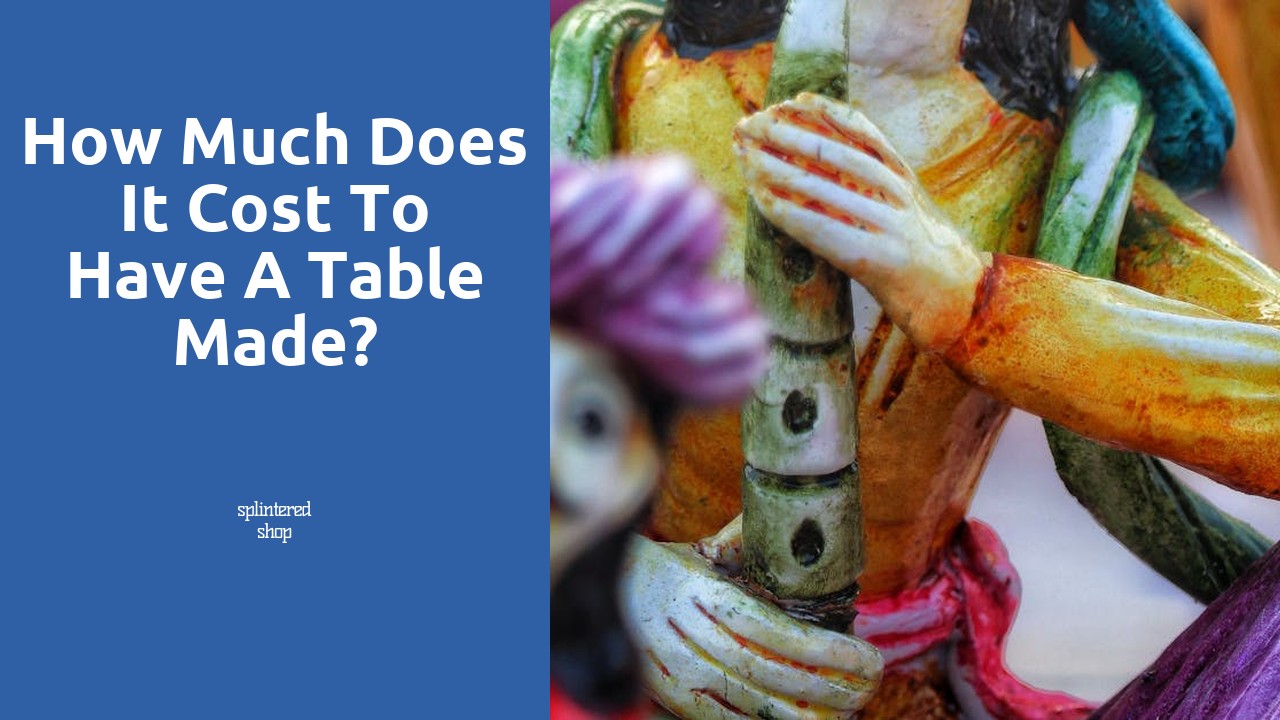 How much does it cost to have a table made?